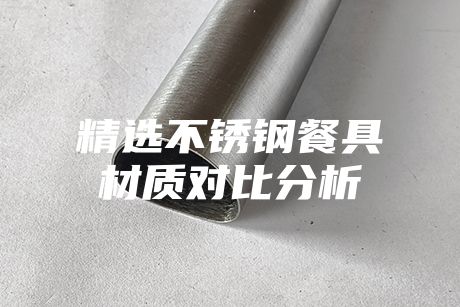 精選不銹鋼餐具材質(zhì)對比分析