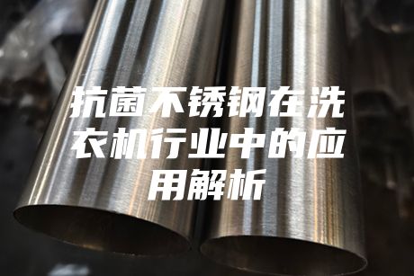 抗菌不銹鋼在洗衣機行業(yè)中的應用解析
