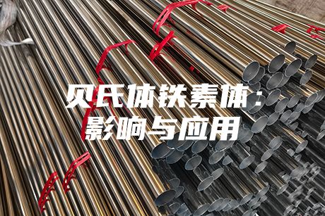 貝氏體鐵素體:影響與應用