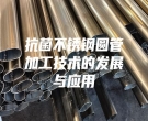 抗菌不銹鋼圓管加工技術的發展與應用