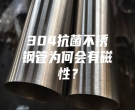 304抗菌不銹鋼管為何會有磁性？